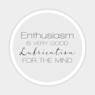Enthusiasm is very good Lubrication for the mind | Enthusiasm Magnet